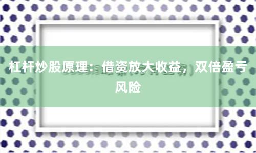 杠杆炒股原理：借资放大收益，双倍盈亏风险