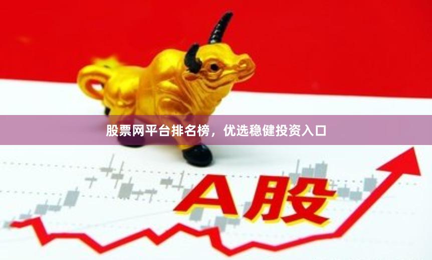 股票网平台排名榜，优选稳健投资入口